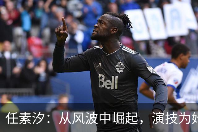 任素汐：从风波中崛起，演技为她重塑人生